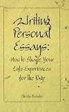 Writing Personal Essays: How to Shape Your Life Experiences for the Page