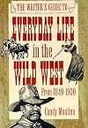 The Writer's Guide to Everyday Life in the Wild West
