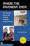Where the Pavement Ends: One Woman's Bicycle Trip Through Mongolia, China & Vietnam
