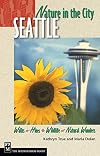 Nature in the City: Seattle : Walks, Hikes, Wildlife, Natural Wonders