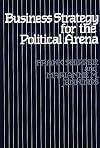 Business Strategy for the Political Arena.