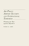 Air Piracy, Airport Security, and International Terrorism: Winning the War Against Hijackers (Aerospace Management & Law)