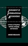 Judgment in international accounting : a theory of cognition, cultures, language, and contracts