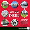 Walking Chicago: 31 Tours of the Windy City's Classic Bars, Scandalous Sites, Historic Architecture, Dynamic Neighborhoods, and Famous Lakeshore