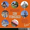 Walking San Francisco: 33 Savvy Tours Exploring Steep Streets, Grand Hotels, Dive Bars, and Waterfront Parks