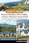 Afoot and Afield: Denver, Boulder, Fort Collins, and Rocky Mountain National Park: 184 Spectacular Outings in the Colorado Rockies
