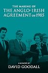 The Making of the Anglo-Irish Agreement of 1985: A Memoir by David Goodall