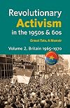 Revolutionary Activism in the 1950s & 60s. Volume 2. Britain 1965 - 1970
