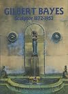 Gilbert Bayes : sculptor, 1872-1953