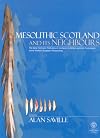 Mesolithic Scotland and Its Neighbours: The Early Holocene Prehistory of Scotland, its British and Irish Context and Some Northern European Perspectives