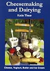 Cheesemaking and Dairying: Making Cheese, Yoghurt, Butter and Ice Cream on a Small Scale
