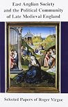 East Anglian Society and the Political Community of Late Medieval England: Selected Papers