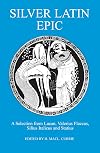 Silver Latin Epic: A Selection from Lucan, Valerius Faccus, Silius Italicus and Status