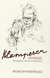Klemperer on Music: Shavings from a Musician's Workbench