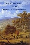 Jorgen Jorgenson and the Aborigines of Van Diemen's land : being a reconstruction of his "lost' book on their customs and habits, and on his role in the Roving Parties and the Black Line