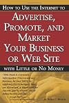 How to Use the Internet to Advertise, Promote and Market Your Business or Website with Little or No Money