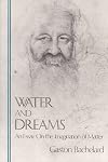 Water and Dreams: An Essay on the Imagination of Matter (Bachelard Translation Series)