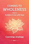 Coming to Wholeness: How to Awaken and Live with Ease (The Wholeness Work)