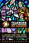 Teaching God's Children His Teaching: A guide for the study of Luther's Catechism