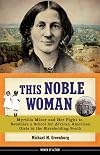This Noble Woman: Myrtilla Miner and Her Fight to Establish a School for African American Girls in the Slaveholding South