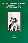 Defying Male Civilization: Women in the Spanish Civil War
