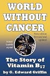 World Without Cancer: The Story of Vitamin B17