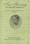 Too young to travel abroad : journal of a year of European travel in 1856-7 : illustrated