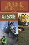Prairie Whistles: Tales of Midwest Railroading