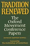 Tradition Renewed: The Oxford Movement Conference Papers (Princeton Theological Monograph Series)