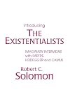 Introducing the Existentialists: Imaginary Interviews with Sartre, Heidegger, and Camus