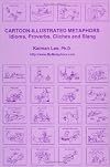 Cartoon-Illustrated Metaphors: Idioms, Proverbs, Cliches and Slang