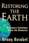 Restoring the Earth: Visionary Solutions from the Bioneers