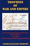 Trophies of War and Empire: The Archival Heritage of Ukraine, World War II, and the International Politics of Restitution