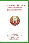 Independent Belarus: Domestic Determinants, Regional Dynamics, and Implications for the West (Harvard Slavic studies)