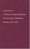 Supplement to A guide to source materials for the study of Barbados history, 1627-1834
