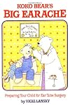 Koko Bear's Big Earache: Preparing Your Child for Ear Tube Surgery (Family & Childcare)
