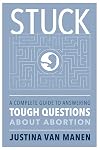 STUCK: A Complete Guide to Answering Tough Questions About Abortion