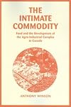 Intimate Commodity, The: Food and the Development of the Agro-Industrial Complex in Canada