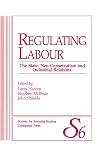 Regulating Labour: The State, Neo-Conservatism and Industrial Relations (Socialist Studies Annual)