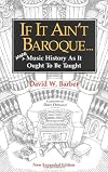 If It Ain't Baroque: More Music History As It Ought To Be Taught