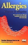 Allergies: Disease in Disguise : How to Heal Your Allergic Condition Permanently and Naturally