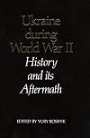 Ukraine during World War II : history and its aftermath : a symposium