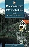Backcountry Huts and Lodges of the Rockies and Columbias