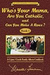 Who's Your Mama, Are You Catholic, and Can You Make A Roux?: A Cajun / Creole Family Album Cookbook, Book 1