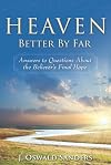 Heaven: Better by Far- Answers to Questions About the Believer's Final Hope