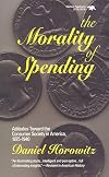 The Morality of Spending: Attitudes Toward the Consumer Society in America 1875-1940