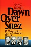 Dawn over Suez : the rise of American power in the Middle East, 1953-1957