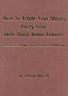How to Triple Your Money Every Year with Stock Index Futures: Self-Teaching Day Trading Technical System for Predicting Tomorrow's Prices and Profits