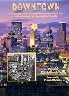 Downtown: A History of Downtown Minneapolis and Saint Paul in the Words of the People Who Lived It (Minnesota)
