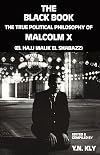 The Black Book: The True Political Philosophy of Malcolm X, El Hajj Malik El Shabazz